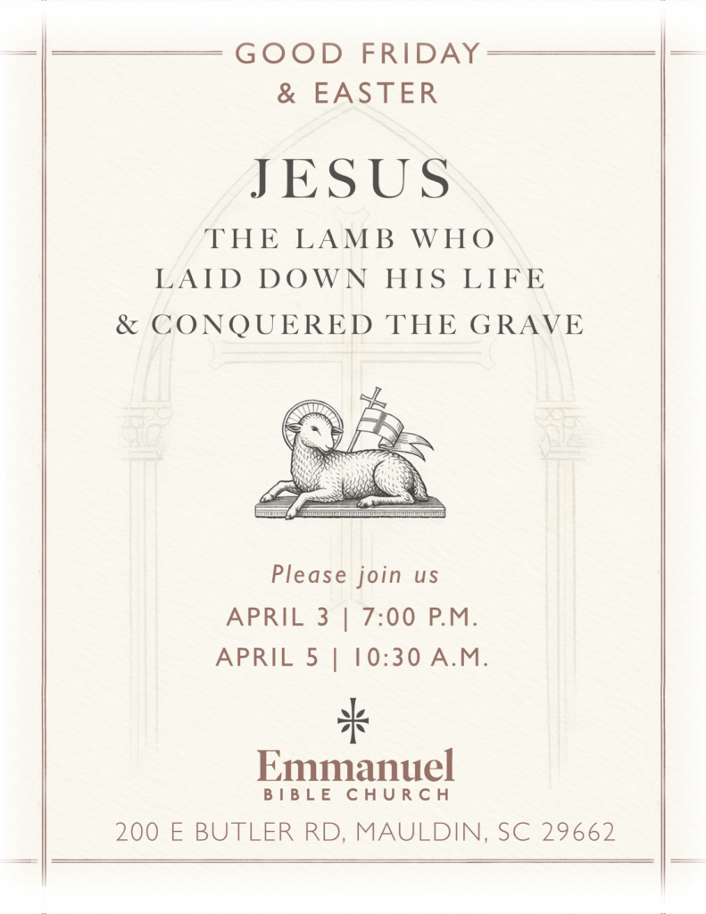 Good Friday & Easter; Jesus — the Lamb Who Laid Down His Life & Conquered the Grave; Please join us April 3 7:00 PM and April 5 10:30 AM.